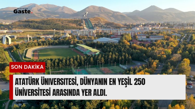 Atatürk Üniversitesİ, dünyanın en yeşil 250 Üniversitesi arasında yer aldı.